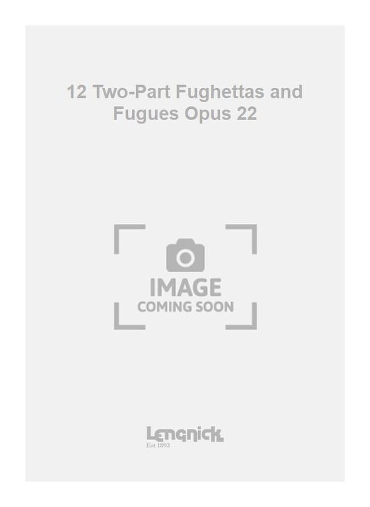 12 Two-Part Fughettas and Fugues Opus 22